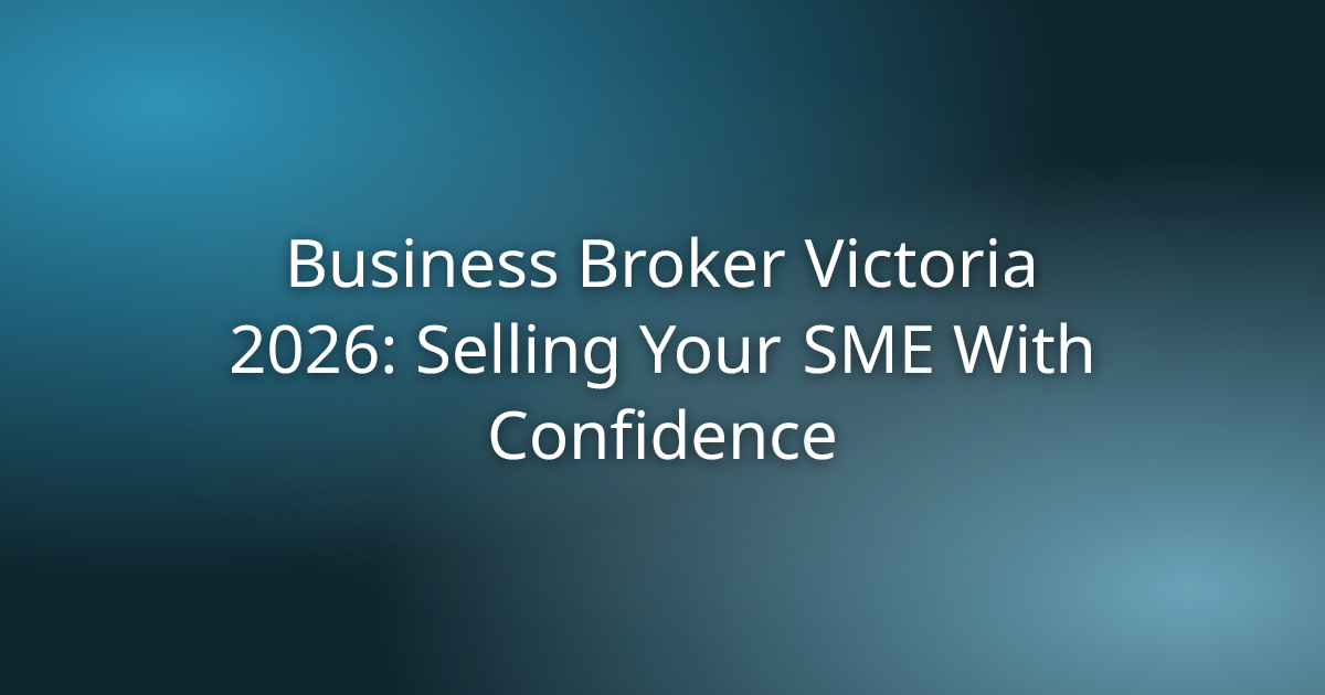 Business Broker Victoria 2026: Selling Your SME With Confidence